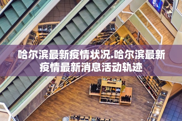 黑龙江新增本土26例.黑龙江新增本土15例轨迹