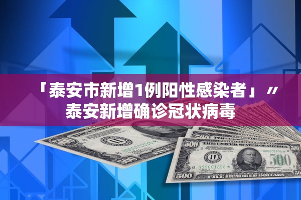 「泰安市新增1例阳性感染者」〃泰安新增确诊冠状病毒
