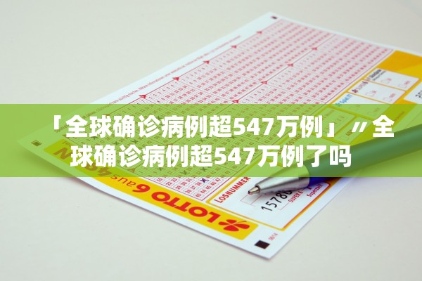 「全球确诊病例超547万例」〃全球确诊病例超547万例了吗
