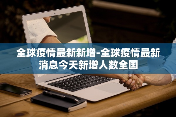全球疫情最新新增-全球疫情最新消息今天新增人数全国