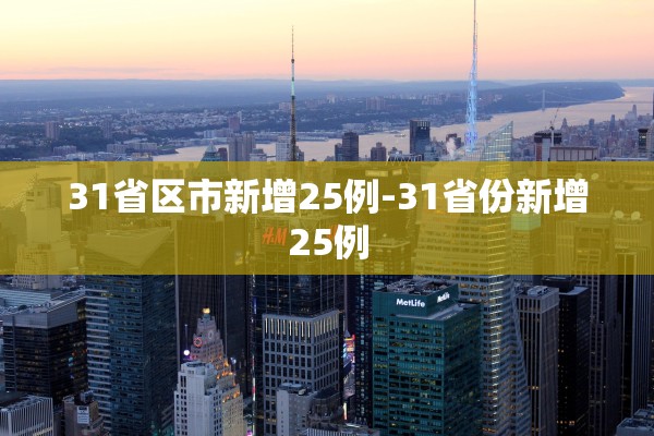 31省区市新增25例-31省份新增25例