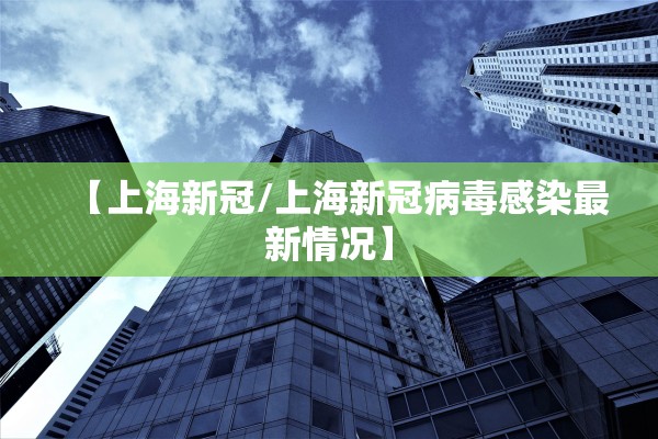 【上海新冠/上海新冠病毒感染最新情况】