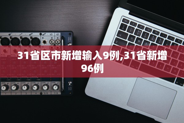 31省区市新增输入9例,31省新增96例
