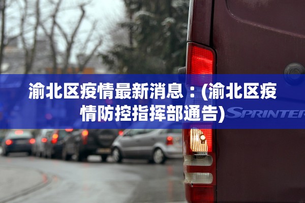 渝北区疫情最新消息︰(渝北区疫情防控指挥部通告)