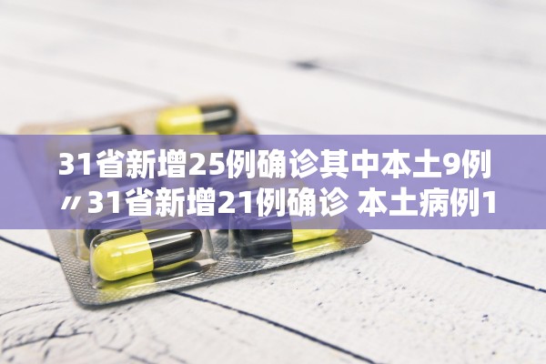 31省新增25例确诊其中本土9例〃31省新增21例确诊 本土病例15例