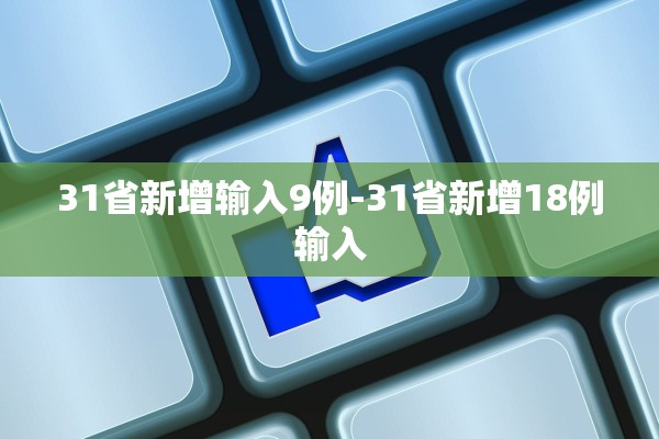 31省新增输入9例-31省新增18例输入