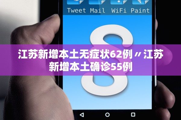 江苏新增本土无症状62例〃江苏新增本土确诊55例