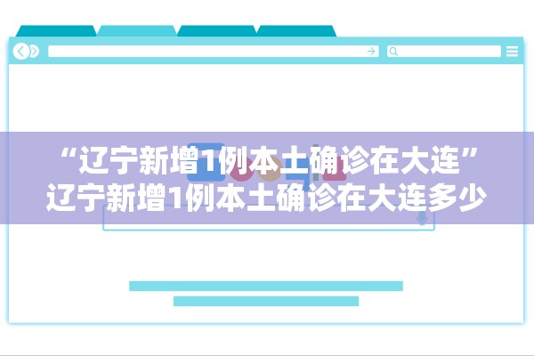 “辽宁新增1例本土确诊在大连” 辽宁新增1例本土确诊在大连多少例？