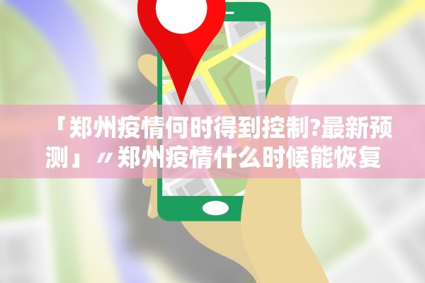 「郑州疫情何时得到控制?最新预测」〃郑州疫情什么时候能恢复正常