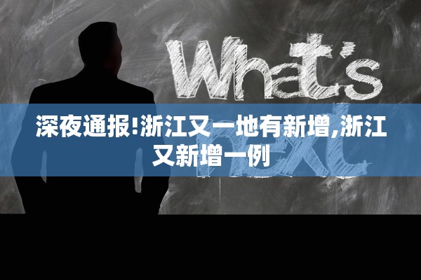 深夜通报!浙江又一地有新增,浙江又新增一例