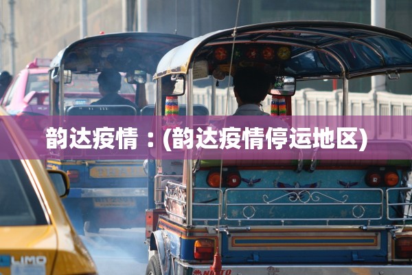 韵达疫情︰(韵达疫情停运地区)