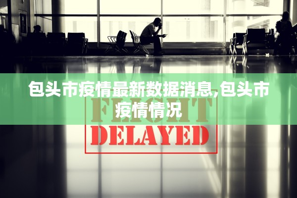 包头市疫情最新数据消息,包头市疫情情况
