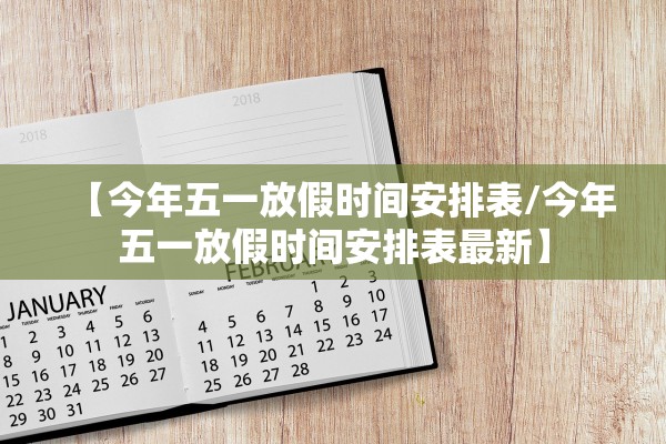 【今年五一放假时间安排表/今年五一放假时间安排表最新】