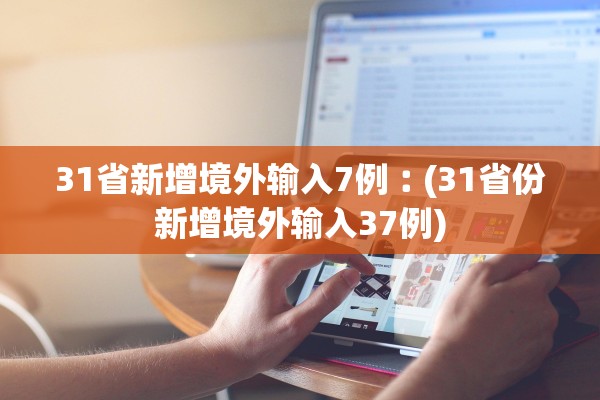 31省新增境外输入7例︰(31省份新增境外输入37例) 31省新增境外输入7例︰(31省份新增境外输入37例)
