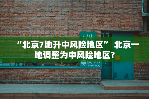 “北京7地升中风险地区” 北京一地调整为中风险地区？