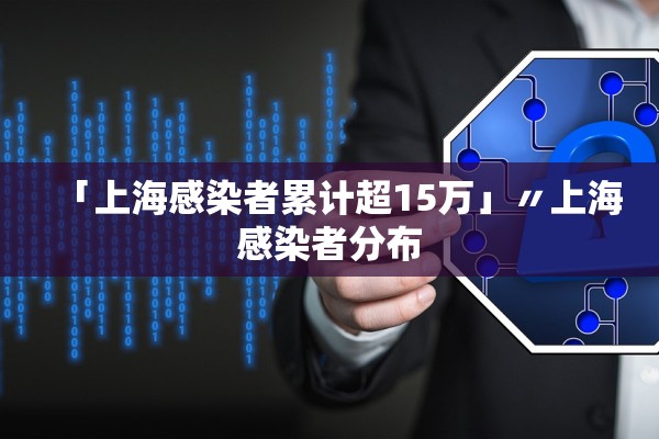 「上海感染者累计超15万」〃上海感染者分布