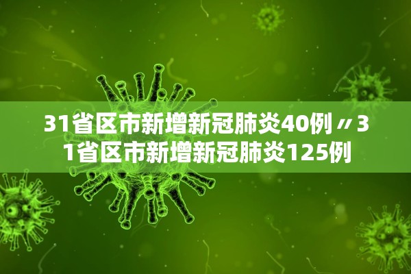 31省区市新增新冠肺炎40例〃31省区市新增新冠肺炎125例