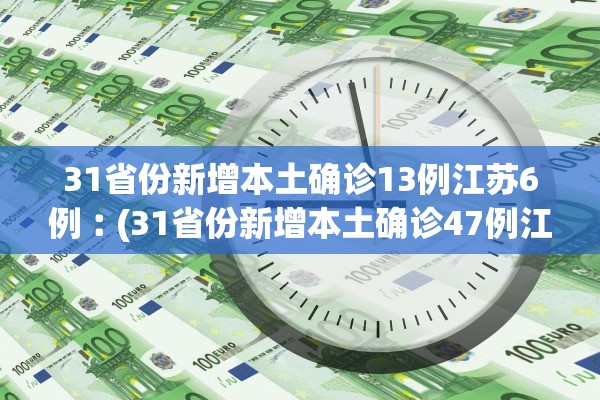 31省份新增本土确诊13例江苏6例︰(31省份新增本土确诊47例江苏26例)