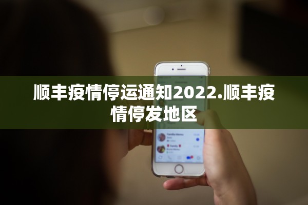 顺丰疫情停运通知2022.顺丰疫情停发地区 顺丰疫情停运通知2022.顺丰疫情停发地区