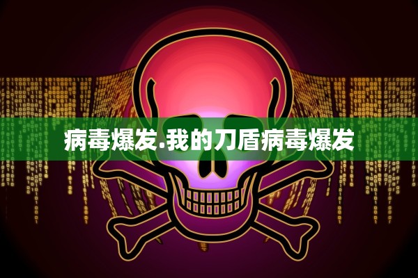 病毒爆发.我的刀盾病毒爆发 病毒爆发.我的刀盾病毒爆发