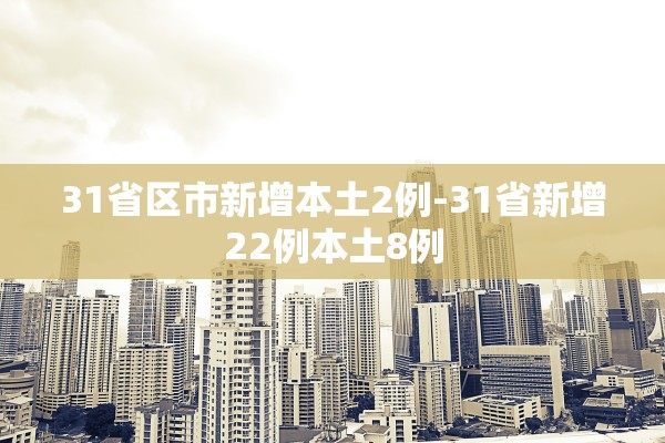 31省区市新增本土2例-31省新增22例本土8例