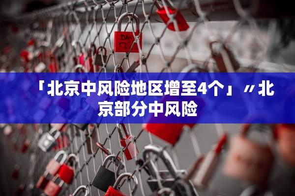 「北京中风险地区增至4个」〃北京部分中风险 「北京中风险地区增至4个」〃北京部分中风险
