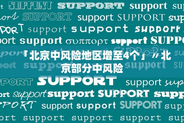 「北京中风险地区增至4个」〃北京部分中风险 「北京中风险地区增至4个」〃北京部分中风险