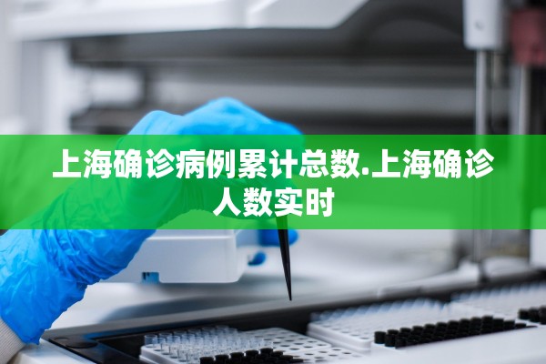 上海确诊病例累计总数.上海确诊人数实时