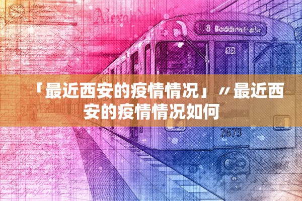 「最近西安的疫情情况」〃最近西安的疫情情况如何