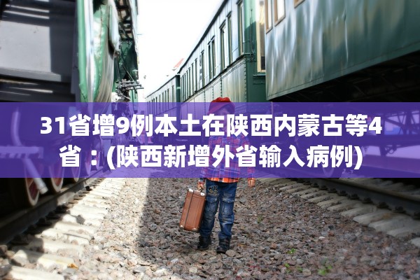31省份新增本土确诊7例,31省份新增确诊14例其中本土9例