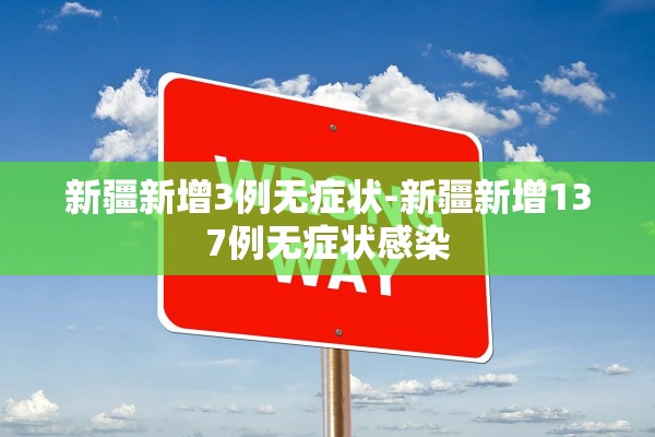 新疆新增3例无症状-新疆新增137例无症状感染