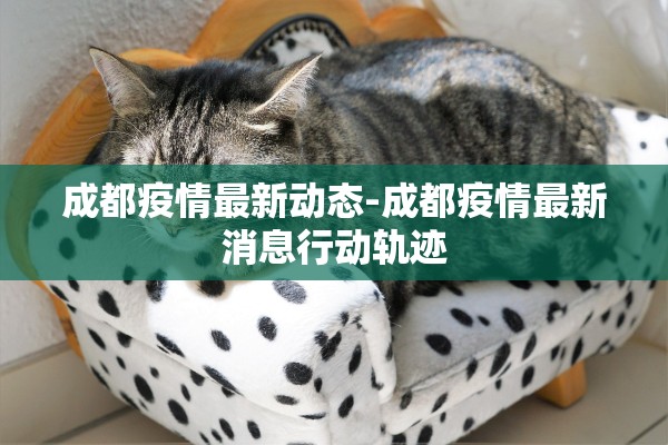 成都疫情最新动态-成都疫情最新消息行动轨迹