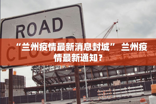 “兰州疫情最新消息封城” 兰州疫情最新通知？