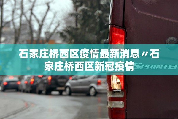石家庄桥西区疫情最新消息〃石家庄桥西区新冠疫情