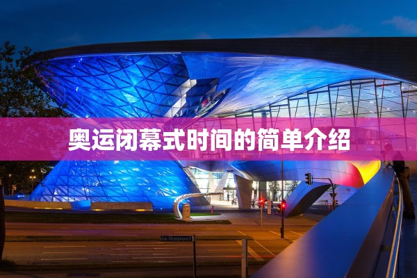 奥运闭幕式时间的简单介绍