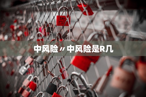 中风险〃中风险是R几