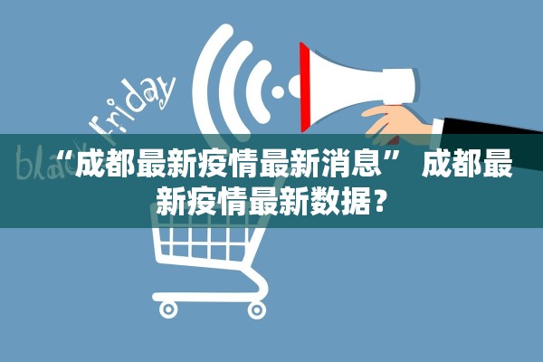 “成都最新疫情最新消息” 成都最新疫情最新数据？