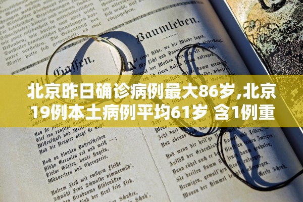 北京昨日确诊病例最大86岁,北京19例本土病例平均61岁 含1例重症