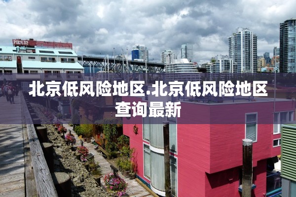 北京低风险地区.北京低风险地区查询最新