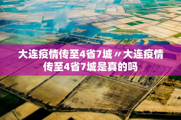 大连疫情传至4省7城〃大连疫情传至4省7城是真的吗 大连疫情传至4省7城〃大连疫情传至4省7城是真的吗