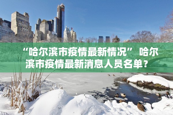 “哈尔滨市疫情最新情况” 哈尔滨市疫情最新消息人员名单？
