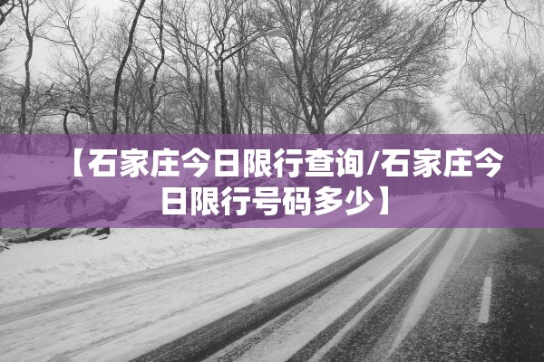 【石家庄今日限行查询/石家庄今日限行号码多少】