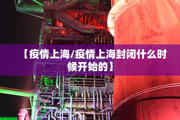 【疫情上海/疫情上海封闭什么时候开始的】