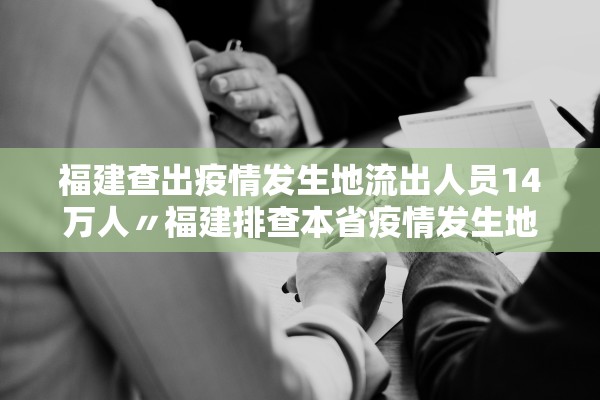 福建查出疫情发生地流出人员14万人〃福建排查本省疫情发生地流出逾19万人