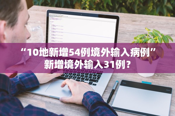 “10地新增54例境外输入病例” 新增境外输入31例？