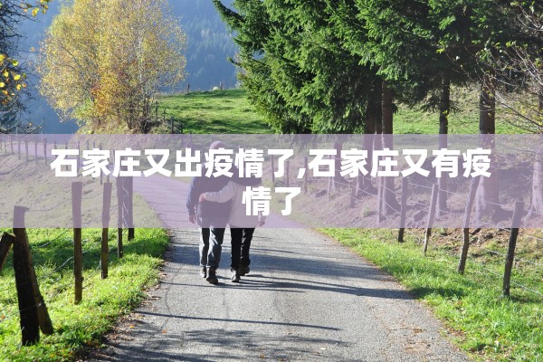 石家庄又出疫情了,石家庄又有疫情了