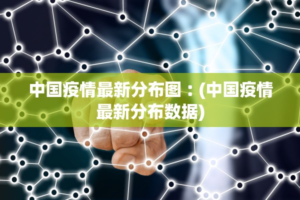 中国疫情最新分布图︰(中国疫情最新分布数据)