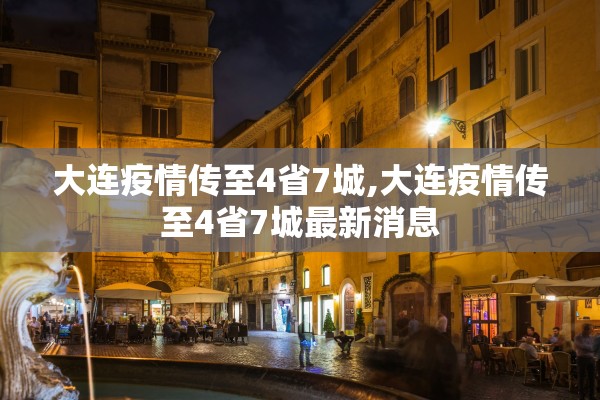 大连疫情传至4省7城,大连疫情传至4省7城最新消息