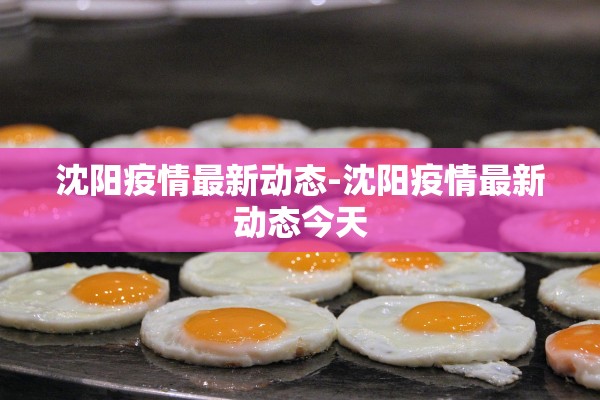 沈阳疫情最新动态-沈阳疫情最新动态今天 沈阳疫情最新动态-沈阳疫情最新动态今天