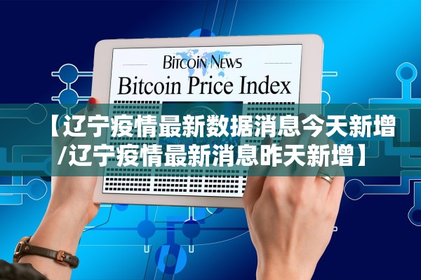 【辽宁疫情最新数据消息今天新增/辽宁疫情最新消息昨天新增】
